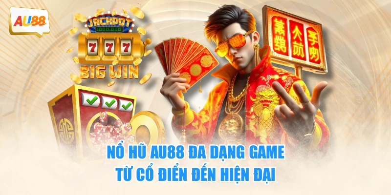 Nổ hũ AU88 có đa dạng các trò chơi game thú vị